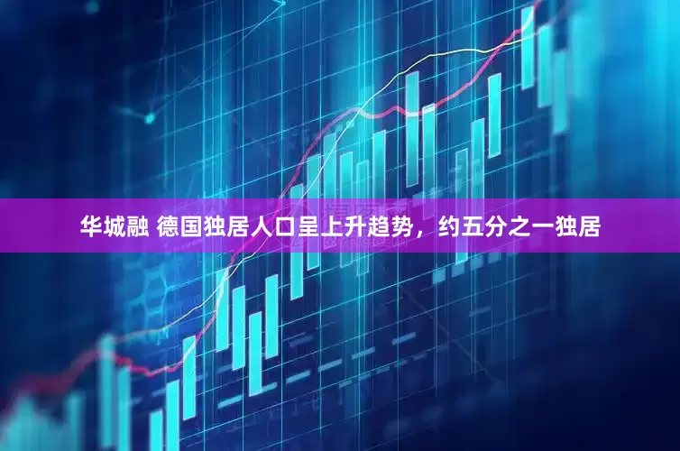 华城融 德国独居人口呈上升趋势，约五分之一独居