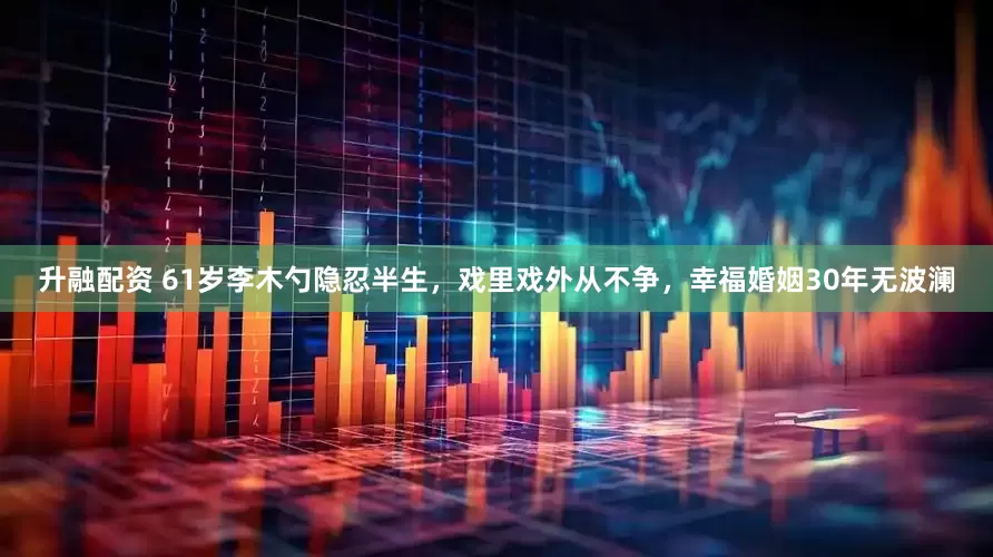 升融配资 61岁李木勺隐忍半生，戏里戏外从不争，幸福婚姻30年无波澜