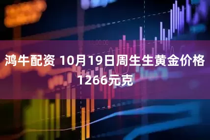鸿牛配资 10月19日周生生黄金价格1266元克